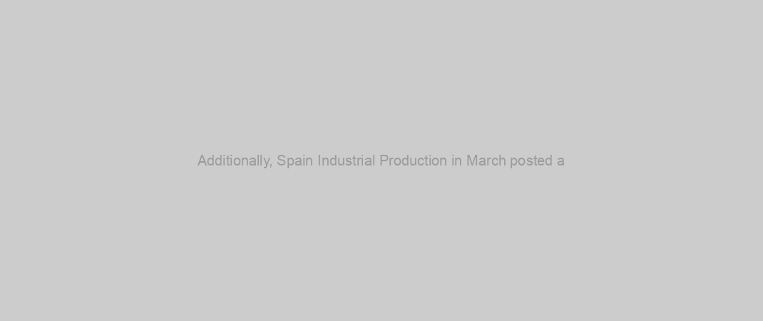 Additionally, Spain Industrial Production in March posted a